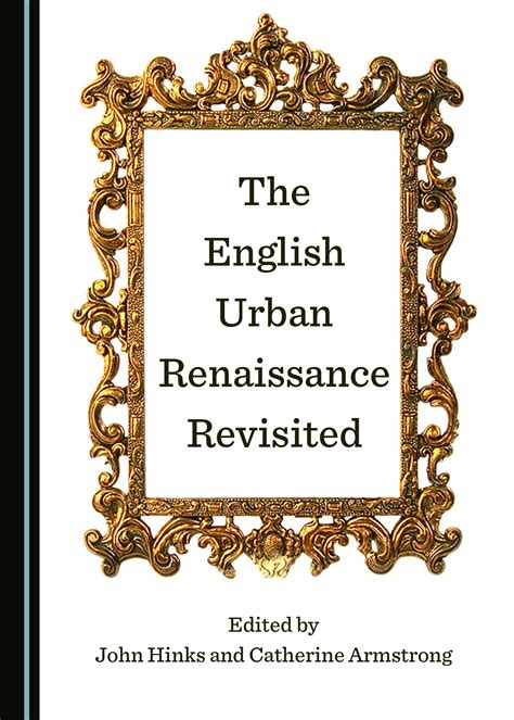 The English Urban Renaissance Revisited Cambridge Scholars Publishing