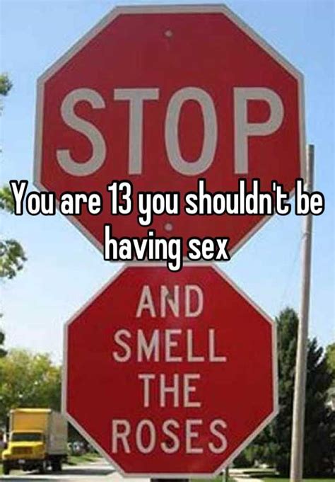 You Are 13 You Shouldnt Be Having Sex
