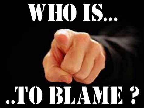 Who Is To Blame
