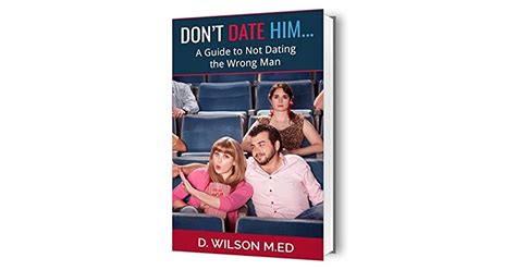 Don T Date Him A Guide To Not Dating The Wrong Man By D Wilson