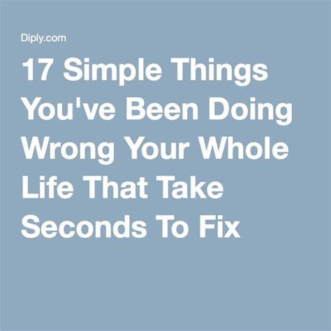 17 simple things you ve been doing wrong your whole life that take seconds to fix helpful
