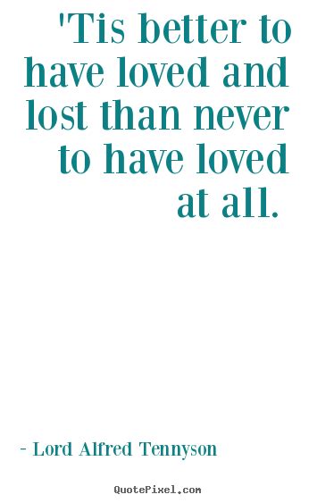 Customize Poster Quotes About Love Tis Better To Have Loved And Lost