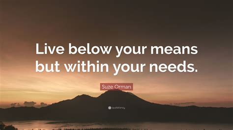 Suze Orman Quote Live Below Your Means But Within Your Needs