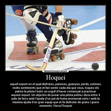 L'hoquei sobre patins és un esport d'equip que es practica sobre patins de dos eixos i quatre rodes entre dos equips, 4 jugadors i un porter. Usuario: Kiwi Man | Desmotivaciones