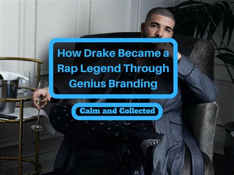 How Drake Became A Rap Legend Through Genius Branding Calm And Collected