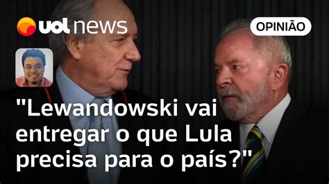 Lewandowski Precisa Entregar O Que Lula Quer E O Que O Brasil Precisa