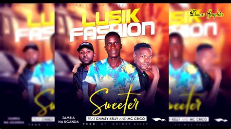 Sweeter By Mc Criso Ft Lusick Fashion And Chimzy Kelly Youtube