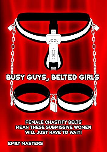 Busy Guys Belted Girls Female Chastity Belts Mean These Submissive