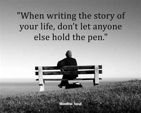 No one can give you the blueprint, you have to create yours. When writing the story of your life, don't let anyone else ...