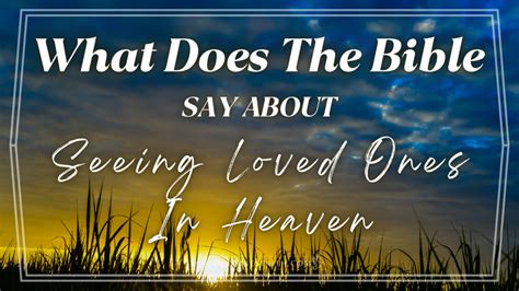 What Does The Bible Say About Seeing Loved Ones In Heaven Will We Recognize Our Loved Ones When