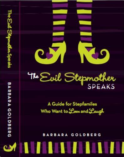 The Evil Stepmother Speaks A Guide For Stepfamilies Who Want To Love