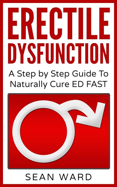 Erectile Dysfunction A Step By Step Guide To Naturally Cure ED FAST Erectile Dysfunction