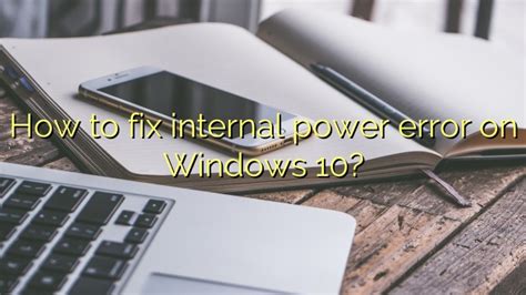 How To Fix Internal Power Error On Windows 10 Efficient Software