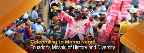 Celebrating La Mama Negra Ecuadors Mosaic Of History And Diversity