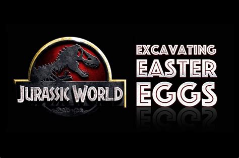 Jurassic World Excavating Easter Eggs Movie Reelist