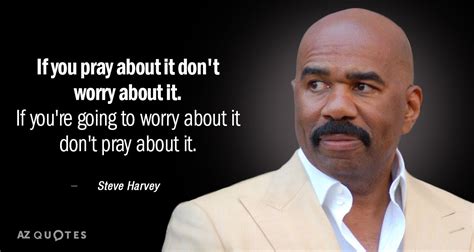 Steve Harvey Quote If You Pray About It Dont Worry About