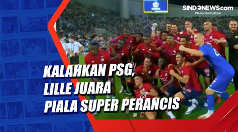 Video: kalahkan psg, lille juara piala super perancis