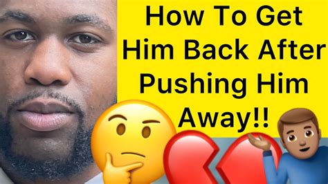 How To Get Him Back After Pushing Him Away Youtube