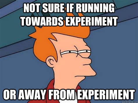Not Sure If Running Towards Experiment Or Away From Experiment