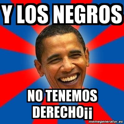 Meme Obama y los negros no tenemos derechoÂÂ 1711318
