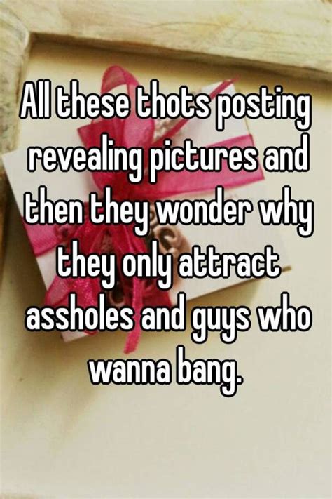 All These Thots Posting Revealing Pictures And Then They Wonder Why They Only Attract Assholes