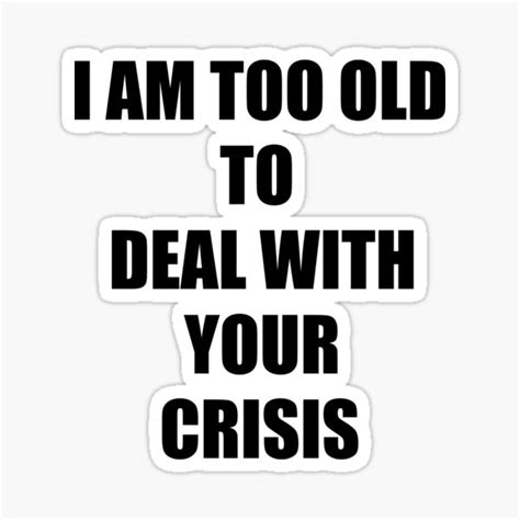 I Am Too Old To Deal With Your Crisis Designed By Santimanitay For People Who Like To Laugh