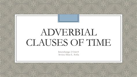When the adverb of time is an adverbial phrase it usually goes at the end of a sentence. Adverbial Clauses of Time