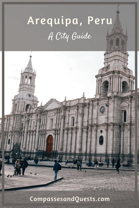 A Guide To Visiting Arequipa Peru Compasses And Quests