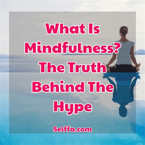 What Is Mindfulness The Truth Behind The Hype Selffa