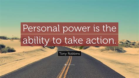 Tony Robbins Quote “personal Power Is The Ability To Take Action”