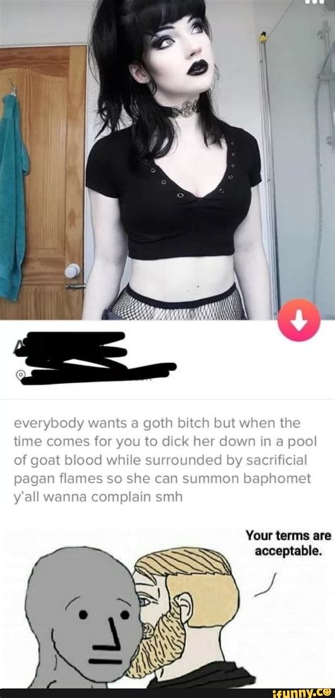 everybody wants a goth bitch but when the time comes for you to dick her down in a pool of goat