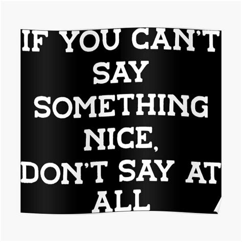 If You Cant Say Something Nice Dont Say At All Poster By