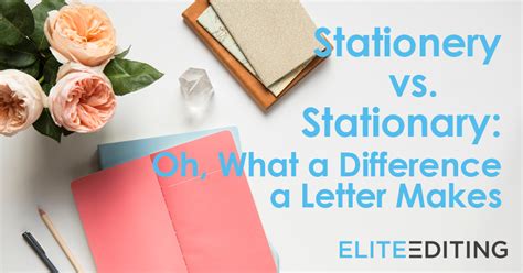 Stationery Vs Stationary Oh What A Difference A Letter Makes Elite
