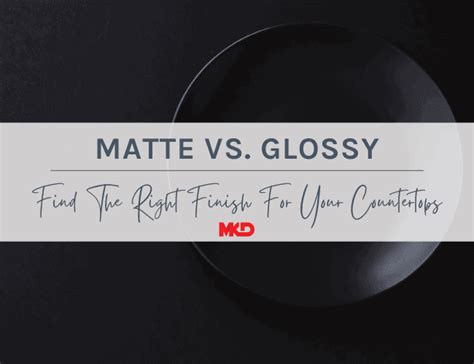 Matte Vs Glossy Finding The Right Finish For Your Kitchen Countertops