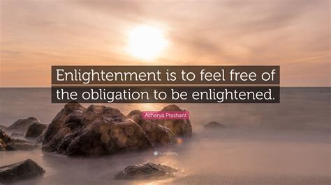 Acharya Prashant Quote Enlightenment Is To Feel Free Of The