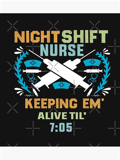 Night Shift Nurse Keeping Em Alive Til 705 Poster For Sale By