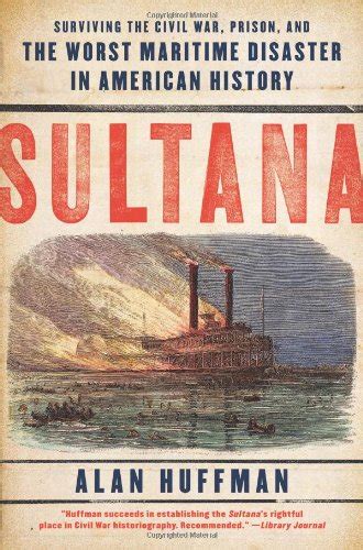 Sultana Surviving The Civil War Prison And The Worst Maritime