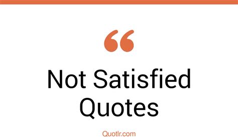 The 35 Not Satisfied Quotes Page 18 ↑quotlr↑