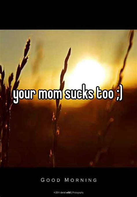 Your Mom Sucks Too