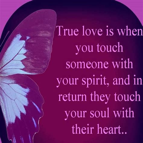 True Love Is When You Tough Someone With Your Spirit And In Return They Touch Your Soul With