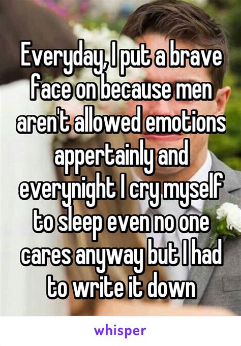 Everyday I Put A Brave Face On Because Men Arent Allowed Emotions