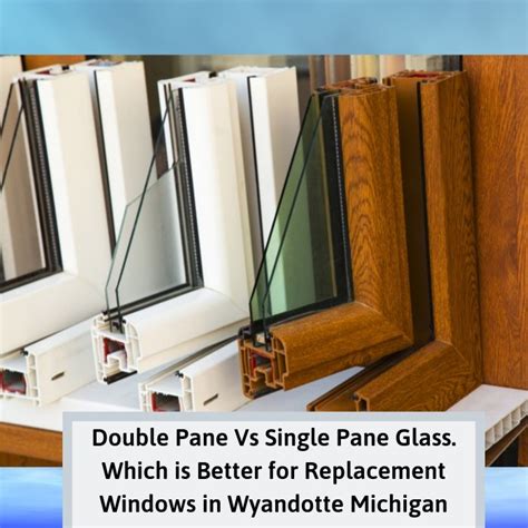 Double Pane Vs Single Pane Glass Which Is Better For Replacement Windows In Wyandotte Michigan