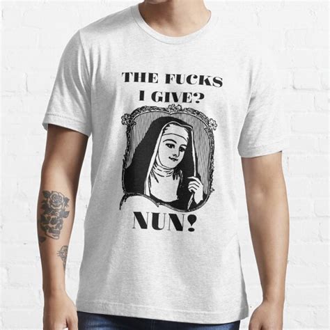 The Fucks I Give Nun T Shirt T Shirt For Sale By Ravishdesigns