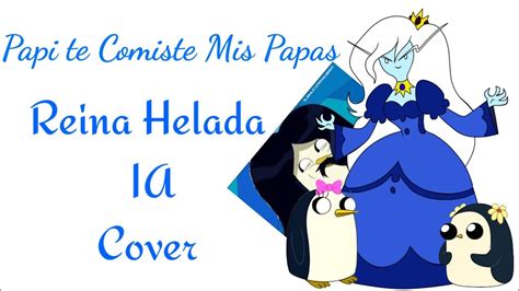 Papi Te Comiste Mis Papas Reina Helada Ia Cover 🧙‍♀️ 🐧 Youtube