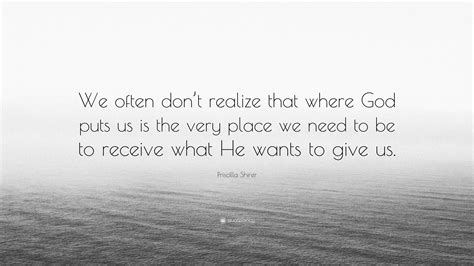 Priscilla Shirer Quote We Often Dont Realize That Where God Puts Us