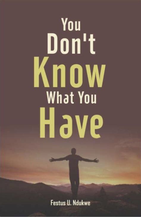 You Dont Know What You Have By Festus Ndukwe Gods