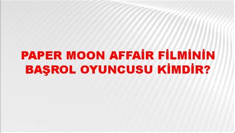 paper moon affair filminin başrol oyuncusu kimdir ntv haber