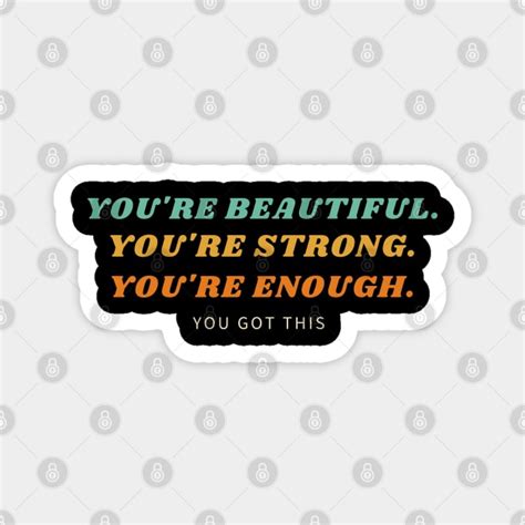 You Are Beautiful Strong Enough You Got This Self Confidence Quote