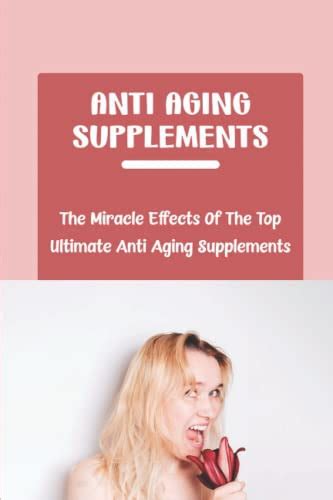 Anti Aging Supplements The Miracle Effects Of The Top Ultimate Anti