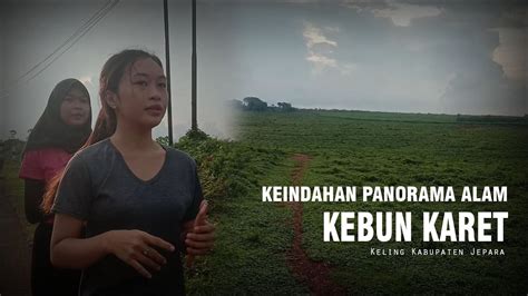 By nacessed august 12, 2021. Keindahan Alam Kebun Karet Keling Kabupaten Jepara - YouTube